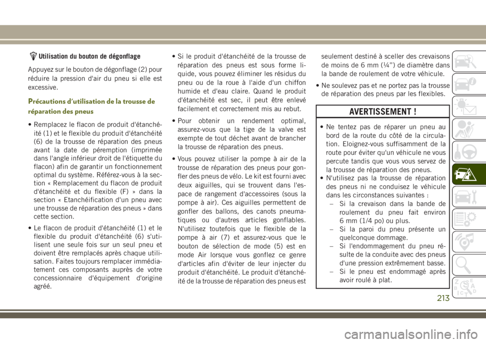 JEEP CHEROKEE 2018 Notice dentretien (in French) Utilisation du bouton de dégonflage
Appuyez sur le bouton de dégonflage (2) pour
réduire la pression d'air du pneu si elle est
excessive.
Précautions d'utilisation de la trousse de
répara JEEP CHEROKEE 2018 Notice dentretien (in French) Utilisation du bouton de dégonflage
Appuyez sur le bouton de dégonflage (2) pour
réduire la pression d'air du pneu si elle est
excessive.
Précautions d'utilisation de la trousse de
répara