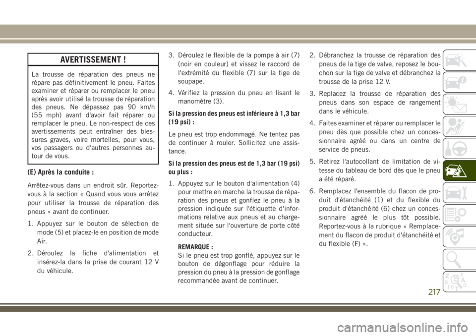 JEEP CHEROKEE 2018 Notice dentretien (in French) AVERTISSEMENT !
La trousse de réparation des pneus ne
répare pas définitivement le pneu. Faites
examiner et réparer ou remplacer le pneu
après avoir utilisé la trousse de réparation
des pneus. JEEP CHEROKEE 2018 Notice dentretien (in French) AVERTISSEMENT !
La trousse de réparation des pneus ne
répare pas définitivement le pneu. Faites
examiner et réparer ou remplacer le pneu
après avoir utilisé la trousse de réparation
des pneus.