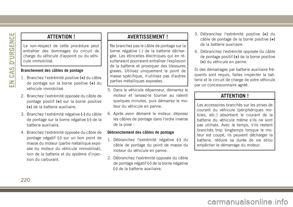 JEEP CHEROKEE 2018 Notice dentretien (in French) ATTENTION !
Le non-respect de cette procédure peut
entraîner des dommages du circuit de
charge du véhicule d'appoint ou du véhi-
cule immobilisé.
Branchement des câbles de pontage
1. Branche JEEP CHEROKEE 2018 Notice dentretien (in French) ATTENTION !
Le non-respect de cette procédure peut
entraîner des dommages du circuit de
charge du véhicule d'appoint ou du véhi-
cule immobilisé.
Branchement des câbles de pontage
1. Branche