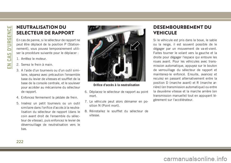 JEEP CHEROKEE 2018 Notice dentretien (in French) NEUTRALISATION DU
SELECTEUR DE RAPPORT
En cas de panne, si le sélecteur de rapport ne
peut être déplacé de la position P (Station-
nement), vous pouvez temporairement utili-
ser la procédure suiv JEEP CHEROKEE 2018 Notice dentretien (in French) NEUTRALISATION DU
SELECTEUR DE RAPPORT
En cas de panne, si le sélecteur de rapport ne
peut être déplacé de la position P (Station-
nement), vous pouvez temporairement utili-
ser la procédure suiv