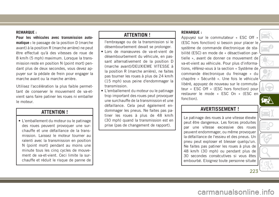 JEEP CHEROKEE 2018 Notice dentretien (in French) REMARQUE :
Pour les véhicules avec transmission auto-
matique :le passage de la position D (marche
avant) à la position R (marche arrière) ne peut
être effectué qu'à des vitesses de roue de
JEEP CHEROKEE 2018 Notice dentretien (in French) REMARQUE :
Pour les véhicules avec transmission auto-
matique :le passage de la position D (marche
avant) à la position R (marche arrière) ne peut
être effectué qu'à des vitesses de roue de