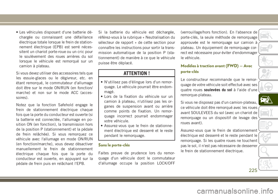 JEEP CHEROKEE 2018 Notice dentretien (in French) • Les véhicules disposant d'une batterie dé-
chargée ou connaissant une défaillance
électrique totale lorsque le frein de station-
nement électrique (EPB) est serré néces-
sitent un char JEEP CHEROKEE 2018 Notice dentretien (in French) • Les véhicules disposant d'une batterie dé-
chargée ou connaissant une défaillance
électrique totale lorsque le frein de station-
nement électrique (EPB) est serré néces-
sitent un char