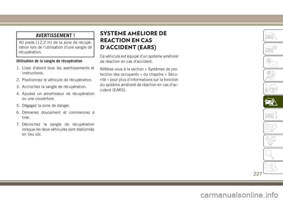 JEEP CHEROKEE 2018 Notice dentretien (in French) AVERTISSEMENT !
40 pieds (12,2 m) de la zone de récupé-
ration lors de l'utilisation d'une sangle de
récupération.
Utilisation de la sangle de récupération
1. Lisez d'abord tous les JEEP CHEROKEE 2018 Notice dentretien (in French) AVERTISSEMENT !
40 pieds (12,2 m) de la zone de récupé-
ration lors de l'utilisation d'une sangle de
récupération.
Utilisation de la sangle de récupération
1. Lisez d'abord tous les
