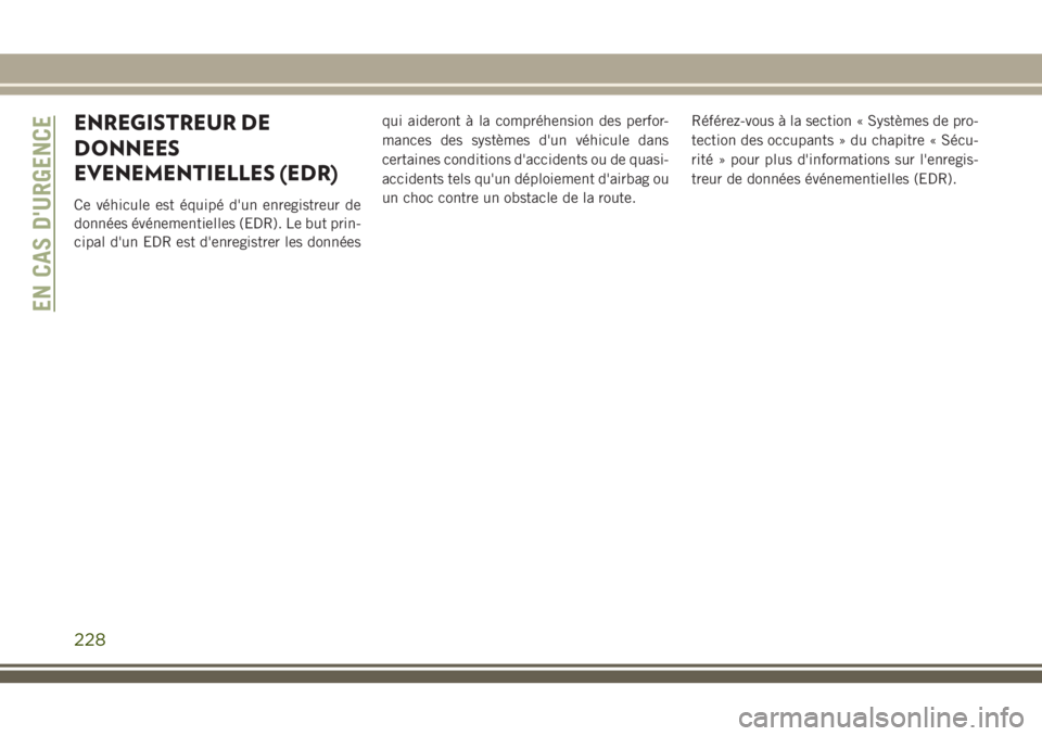 JEEP CHEROKEE 2018 Notice dentretien (in French) ENREGISTREUR DE
DONNEES
EVENEMENTIELLES (EDR)
Ce véhicule est équipé d'un enregistreur de
données événementielles (EDR). Le but prin-
cipal d'un EDR est d'enregistrer les donnéesqui JEEP CHEROKEE 2018 Notice dentretien (in French) ENREGISTREUR DE
DONNEES
EVENEMENTIELLES (EDR)
Ce véhicule est équipé d'un enregistreur de
données événementielles (EDR). Le but prin-
cipal d'un EDR est d'enregistrer les donnéesqui