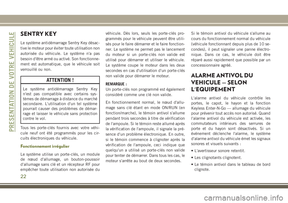 JEEP CHEROKEE 2018 Notice dentretien (in French) SENTRY KEY
Le système antidémarrage Sentry Key désac-
tive le moteur pour éviter toute utilisation non
autorisée du véhicule. Le système n'a pas
besoin d'être armé ou activé. Son fon JEEP CHEROKEE 2018 Notice dentretien (in French) SENTRY KEY
Le système antidémarrage Sentry Key désac-
tive le moteur pour éviter toute utilisation non
autorisée du véhicule. Le système n'a pas
besoin d'être armé ou activé. Son fon