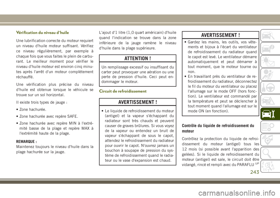 JEEP CHEROKEE 2018 Notice dentretien (in French) Vérification du niveau d'huile
Une lubrification correcte du moteur requiert
un niveau d'huile moteur suffisant. Vérifiez
ce niveau régulièrement, par exemple à
chaque fois que vous faite JEEP CHEROKEE 2018 Notice dentretien (in French) Vérification du niveau d'huile
Une lubrification correcte du moteur requiert
un niveau d'huile moteur suffisant. Vérifiez
ce niveau régulièrement, par exemple à
chaque fois que vous faite