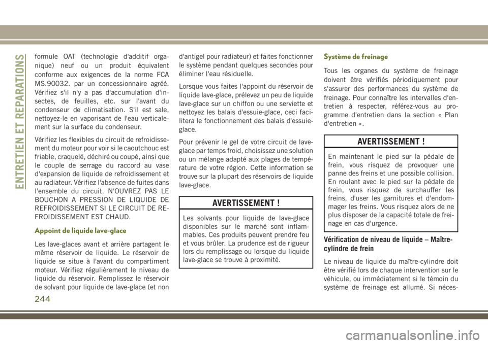 JEEP CHEROKEE 2018 Notice dentretien (in French) formule OAT (technologie d'additif orga-
nique) neuf ou un produit équivalent
conforme aux exigences de la norme FCA
MS.90032. par un concessionnaire agréé.
Vérifiez s'il n'y a pas d JEEP CHEROKEE 2018 Notice dentretien (in French) formule OAT (technologie d'additif orga-
nique) neuf ou un produit équivalent
conforme aux exigences de la norme FCA
MS.90032. par un concessionnaire agréé.
Vérifiez s'il n'y a pas d