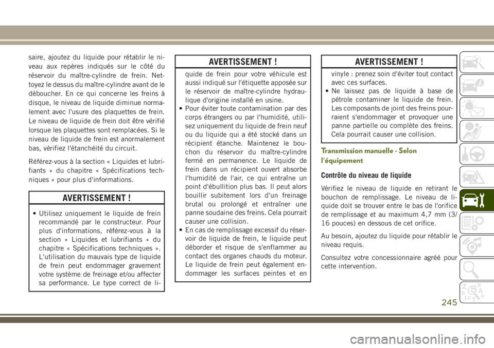 JEEP CHEROKEE 2018 Notice dentretien (in French) saire, ajoutez du liquide pour rétablir le ni-
veau aux repères indiqués sur le côté du
réservoir du maître-cylindre de frein. Net-
toyez le dessus du maître-cylindre avant de le
déboucher. E JEEP CHEROKEE 2018 Notice dentretien (in French) saire, ajoutez du liquide pour rétablir le ni-
veau aux repères indiqués sur le côté du
réservoir du maître-cylindre de frein. Net-
toyez le dessus du maître-cylindre avant de le
déboucher. E
