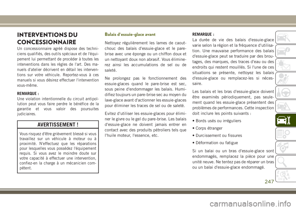 JEEP CHEROKEE 2018 Notice dentretien (in French) INTERVENTIONS DU
CONCESSIONNAIRE
Un concessionnaire agréé dispose des techni-
ciens qualifiés, des outils spéciaux et de l'équi-
pement lui permettant de procéder à toutes les
interventions JEEP CHEROKEE 2018 Notice dentretien (in French) INTERVENTIONS DU
CONCESSIONNAIRE
Un concessionnaire agréé dispose des techni-
ciens qualifiés, des outils spéciaux et de l'équi-
pement lui permettant de procéder à toutes les
interventions