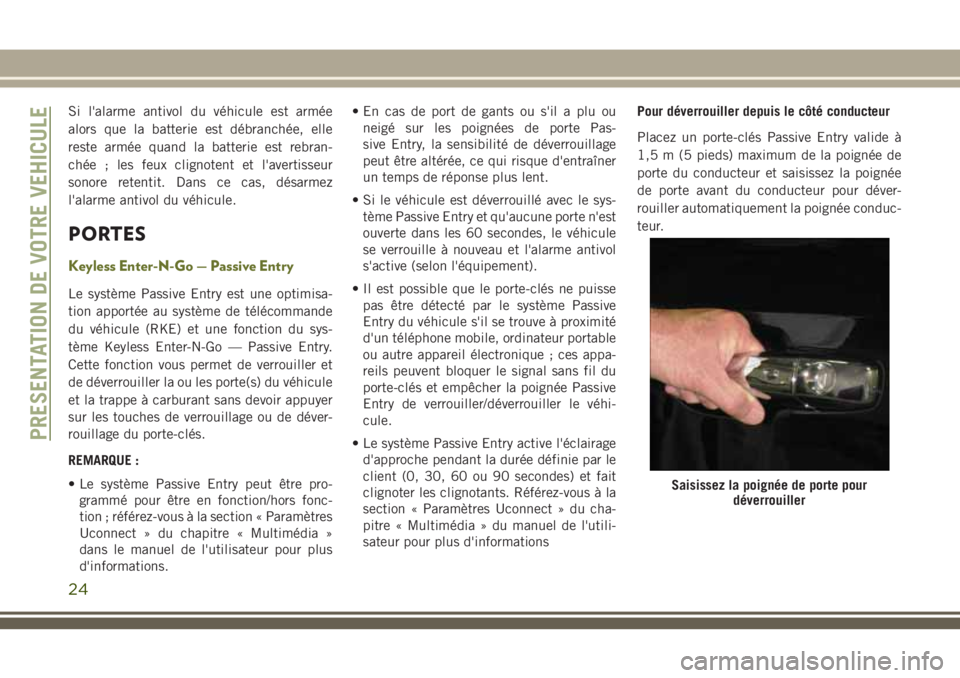 JEEP CHEROKEE 2018 Notice dentretien (in French) Si l'alarme antivol du véhicule est armée
alors que la batterie est débranchée, elle
reste armée quand la batterie est rebran-
chée ; les feux clignotent et l'avertisseur
sonore retentit JEEP CHEROKEE 2018 Notice dentretien (in French) Si l'alarme antivol du véhicule est armée
alors que la batterie est débranchée, elle
reste armée quand la batterie est rebran-
chée ; les feux clignotent et l'avertisseur
sonore retentit