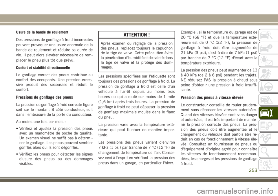 JEEP CHEROKEE 2018 Notice dentretien (in French) Usure de la bande de roulement
Des pressions de gonflage à froid incorrectes
peuvent provoquer une usure anormale de la
bande de roulement et réduire sa durée de
vie. Il peut alors s'avérer nà JEEP CHEROKEE 2018 Notice dentretien (in French) Usure de la bande de roulement
Des pressions de gonflage à froid incorrectes
peuvent provoquer une usure anormale de la
bande de roulement et réduire sa durée de
vie. Il peut alors s'avérer nÃ