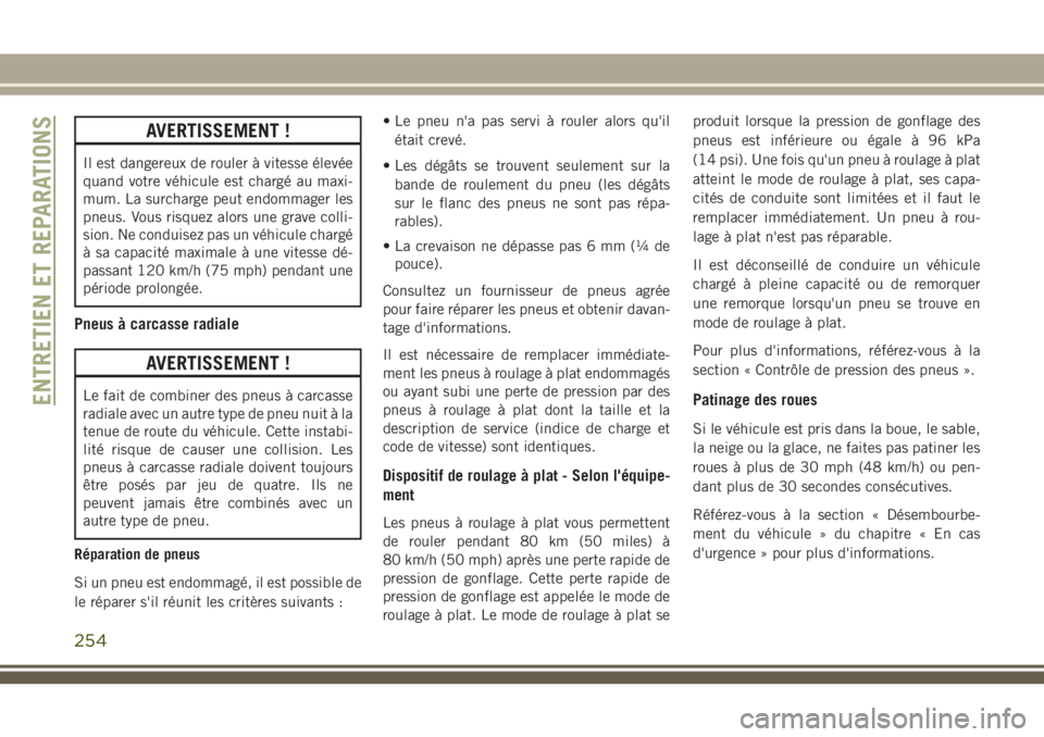 JEEP CHEROKEE 2018 Notice dentretien (in French) AVERTISSEMENT !
Il est dangereux de rouler à vitesse élevée
quand votre véhicule est chargé au maxi-
mum. La surcharge peut endommager les
pneus. Vous risquez alors une grave colli-
sion. Ne cond JEEP CHEROKEE 2018 Notice dentretien (in French) AVERTISSEMENT !
Il est dangereux de rouler à vitesse élevée
quand votre véhicule est chargé au maxi-
mum. La surcharge peut endommager les
pneus. Vous risquez alors une grave colli-
sion. Ne cond