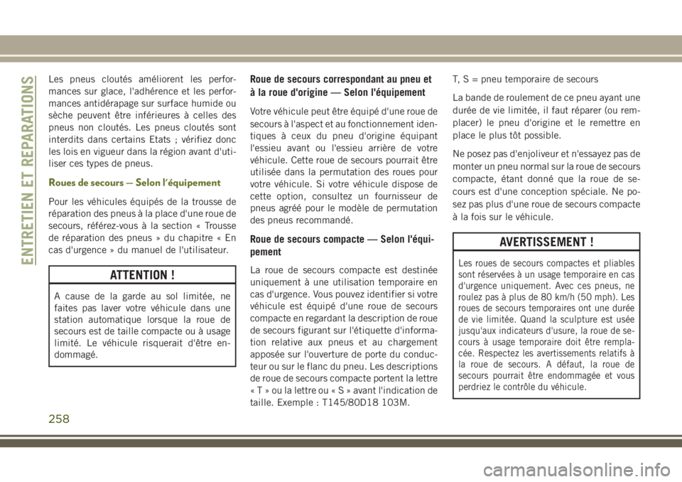 JEEP CHEROKEE 2018 Notice dentretien (in French) Les pneus cloutés améliorent les perfor-
mances sur glace, l'adhérence et les perfor-
mances antidérapage sur surface humide ou
sèche peuvent être inférieures à celles des
pneus non cloutà JEEP CHEROKEE 2018 Notice dentretien (in French) Les pneus cloutés améliorent les perfor-
mances sur glace, l'adhérence et les perfor-
mances antidérapage sur surface humide ou
sèche peuvent être inférieures à celles des
pneus non cloutÃ