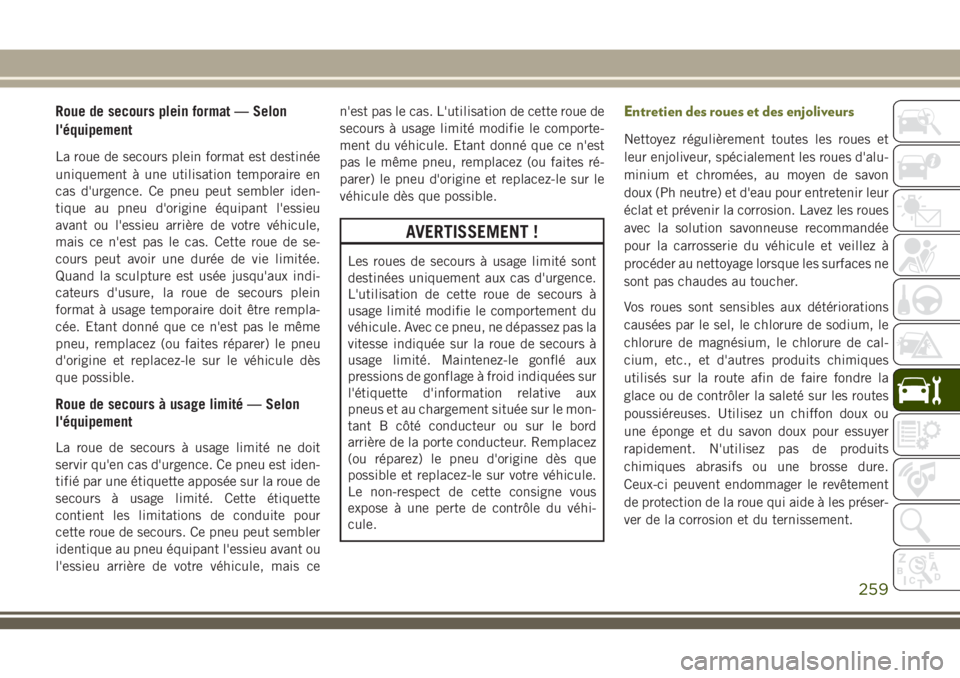 JEEP CHEROKEE 2018 Notice dentretien (in French) Roue de secours plein format — Selon
l'équipement
La roue de secours plein format est destinée
uniquement à une utilisation temporaire en
cas d'urgence. Ce pneu peut sembler iden-
tique a JEEP CHEROKEE 2018 Notice dentretien (in French) Roue de secours plein format — Selon
l'équipement
La roue de secours plein format est destinée
uniquement à une utilisation temporaire en
cas d'urgence. Ce pneu peut sembler iden-
tique a