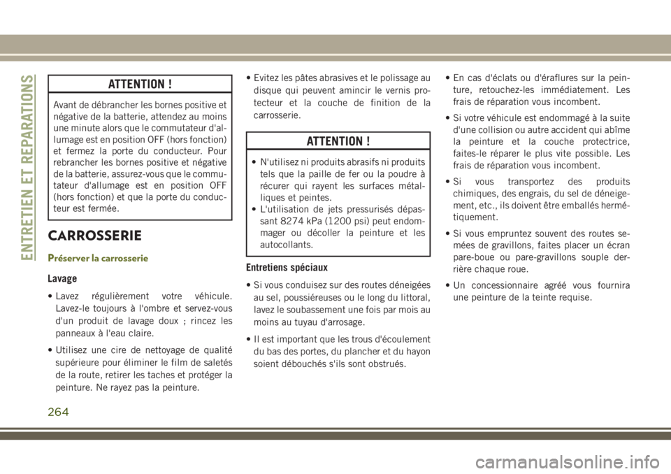JEEP CHEROKEE 2018 Notice dentretien (in French) ATTENTION !
Avant de débrancher les bornes positive et
négative de la batterie, attendez au moins
une minute alors que le commutateur d'al-
lumage est en position OFF (hors fonction)
et fermez l JEEP CHEROKEE 2018 Notice dentretien (in French) ATTENTION !
Avant de débrancher les bornes positive et
négative de la batterie, attendez au moins
une minute alors que le commutateur d'al-
lumage est en position OFF (hors fonction)
et fermez l