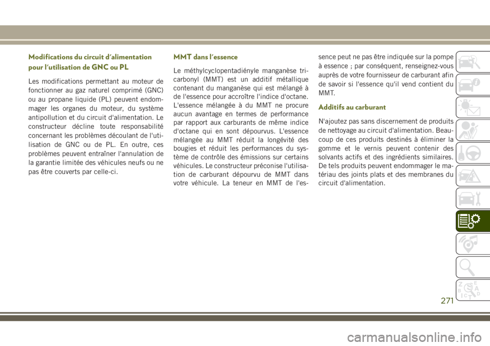 JEEP CHEROKEE 2018 Notice dentretien (in French) Modifications du circuit d'alimentation
pour l'utilisation de GNC ou PL
Les modifications permettant au moteur de
fonctionner au gaz naturel comprimé (GNC)
ou au propane liquide (PL) peuvent JEEP CHEROKEE 2018 Notice dentretien (in French) Modifications du circuit d'alimentation
pour l'utilisation de GNC ou PL
Les modifications permettant au moteur de
fonctionner au gaz naturel comprimé (GNC)
ou au propane liquide (PL) peuvent