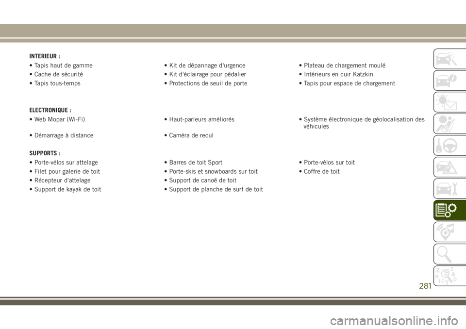 JEEP CHEROKEE 2018 Notice dentretien (in French) INTERIEUR :
• Tapis haut de gamme • Kit de dépannage d'urgence • Plateau de chargement moulé
• Cache de sécurité • Kit d'éclairage pour pédalier • Intérieurs en cuir Katzkin JEEP CHEROKEE 2018 Notice dentretien (in French) INTERIEUR :
• Tapis haut de gamme • Kit de dépannage d'urgence • Plateau de chargement moulé
• Cache de sécurité • Kit d'éclairage pour pédalier • Intérieurs en cuir Katzkin