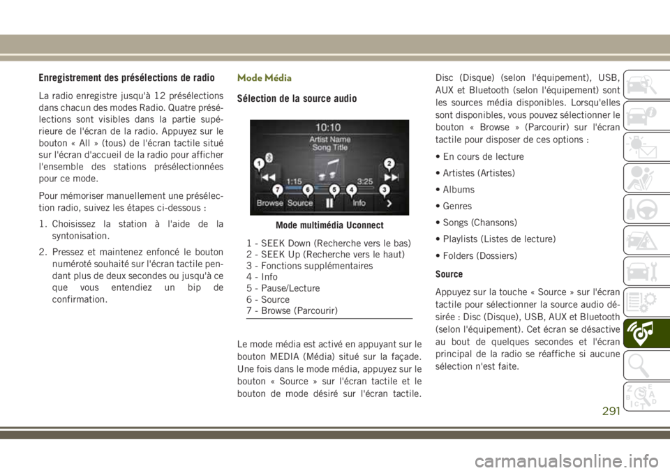 JEEP CHEROKEE 2018  Notice dentretien (in French) Enregistrement des présélections de radio
La radio enregistre jusqu'à 12 présélections
dans chacun des modes Radio. Quatre présé-
lections sont visibles dans la partie supé-
rieure de l