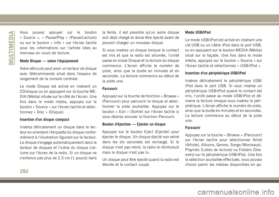 JEEP CHEROKEE 2018 Notice dentretien (in French) Vous pouvez appuyer sur le bouton
« Source », « Pause/Play » (Pause/Lecture)
ou sur le bouton « Info » sur l'écran tactile
pour les informations sur l'artiste liées au
morceau en cours JEEP CHEROKEE 2018 Notice dentretien (in French) Vous pouvez appuyer sur le bouton
« Source », « Pause/Play » (Pause/Lecture)
ou sur le bouton « Info » sur l'écran tactile
pour les informations sur l'artiste liées au
morceau en cours