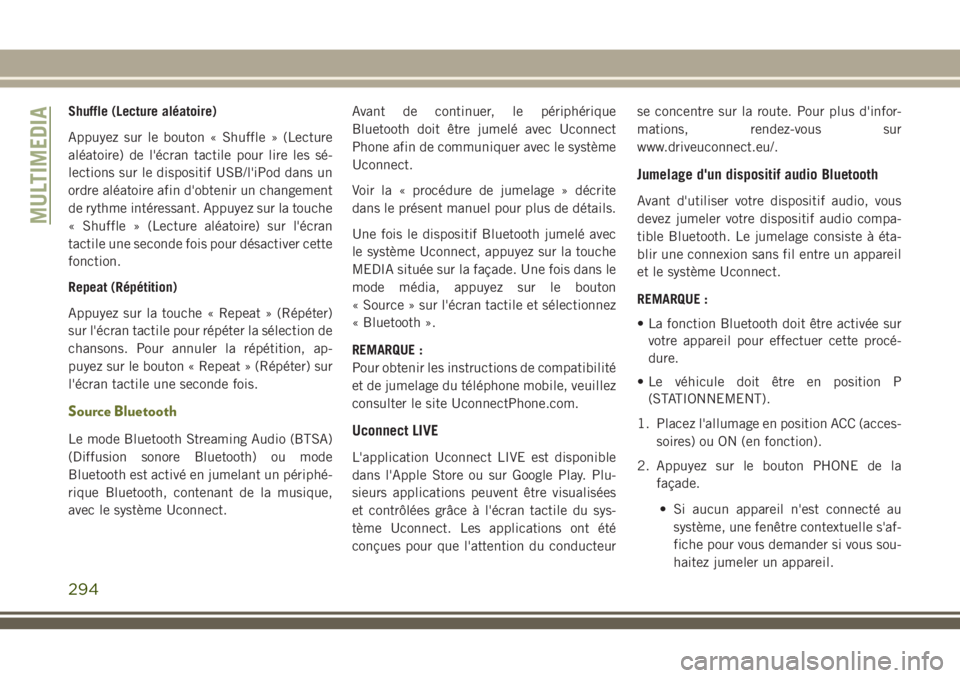 JEEP CHEROKEE 2018 Notice dentretien (in French) Shuffle (Lecture aléatoire)
Appuyez sur le bouton « Shuffle » (Lecture
aléatoire) de l'écran tactile pour lire les sé-
lections sur le dispositif USB/l'iPod dans un
ordre aléatoire afin JEEP CHEROKEE 2018 Notice dentretien (in French) Shuffle (Lecture aléatoire)
Appuyez sur le bouton « Shuffle » (Lecture
aléatoire) de l'écran tactile pour lire les sé-
lections sur le dispositif USB/l'iPod dans un
ordre aléatoire afin