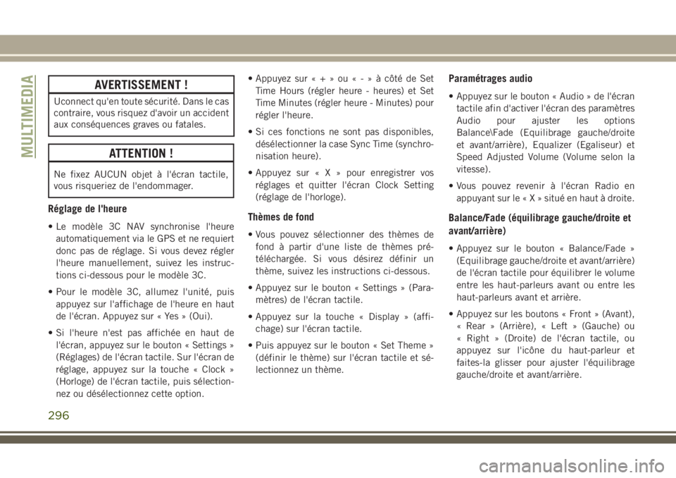 JEEP CHEROKEE 2018 Notice dentretien (in French) AVERTISSEMENT !
Uconnect qu'en toute sécurité. Dans le cas
contraire, vous risquez d'avoir un accident
aux conséquences graves ou fatales.
ATTENTION !
Ne fixez AUCUN objet à l'écran t JEEP CHEROKEE 2018 Notice dentretien (in French) AVERTISSEMENT !
Uconnect qu'en toute sécurité. Dans le cas
contraire, vous risquez d'avoir un accident
aux conséquences graves ou fatales.
ATTENTION !
Ne fixez AUCUN objet à l'écran t
