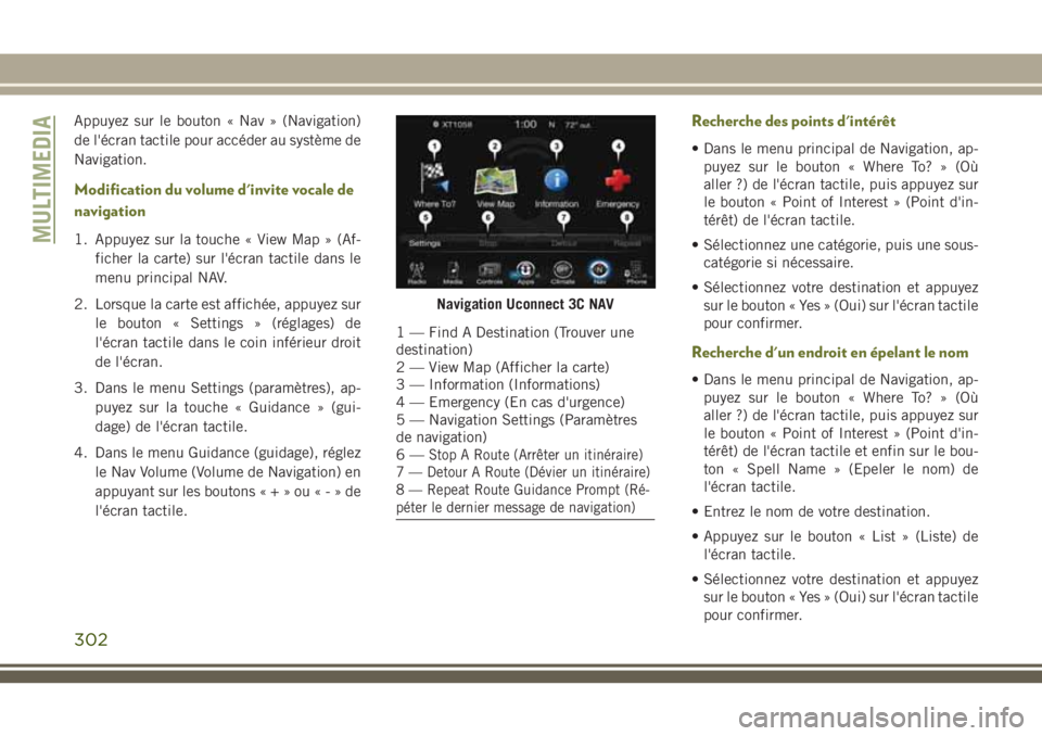 JEEP CHEROKEE 2018 Notice dentretien (in French) Appuyez sur le bouton « Nav » (Navigation)
de l'écran tactile pour accéder au système de
Navigation.
Modification du volume d'invite vocale de
navigation
1. Appuyez sur la touche « View JEEP CHEROKEE 2018 Notice dentretien (in French) Appuyez sur le bouton « Nav » (Navigation)
de l'écran tactile pour accéder au système de
Navigation.
Modification du volume d'invite vocale de
navigation
1. Appuyez sur la touche « View