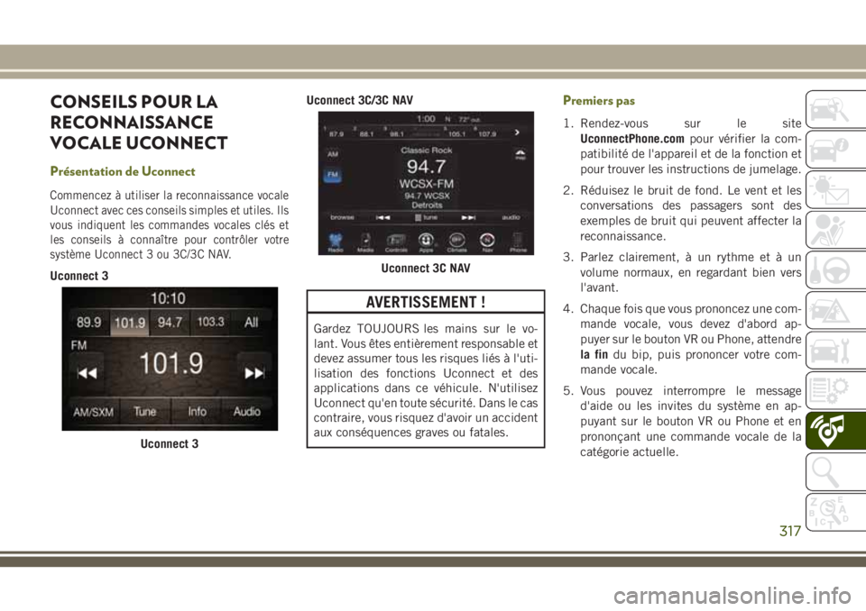 JEEP CHEROKEE 2018 Notice dentretien (in French) CONSEILS POUR LA
RECONNAISSANCE
VOCALE UCONNECT
Présentation de Uconnect
Commencez à utiliser la reconnaissance vocale
Uconnect avec ces conseils simples et utiles. Ils
vous indiquent les commandes JEEP CHEROKEE 2018 Notice dentretien (in French) CONSEILS POUR LA
RECONNAISSANCE
VOCALE UCONNECT
Présentation de Uconnect
Commencez à utiliser la reconnaissance vocale
Uconnect avec ces conseils simples et utiles. Ils
vous indiquent les commandes