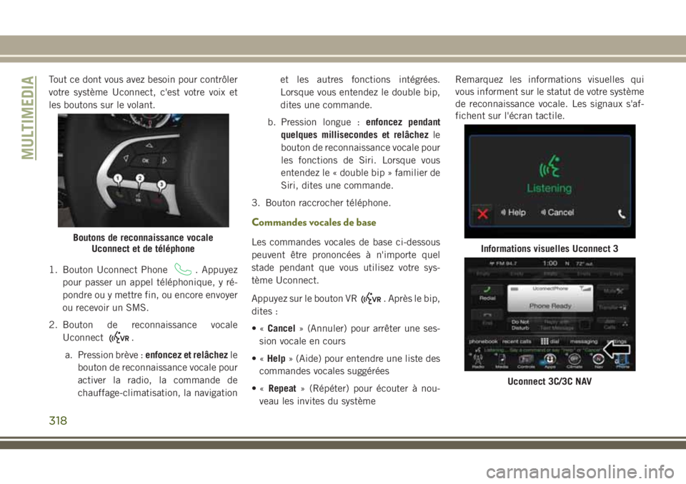 JEEP CHEROKEE 2018 Notice dentretien (in French) Tout ce dont vous avez besoin pour contrôler
votre système Uconnect, c'est votre voix et
les boutons sur le volant.
1. Bouton Uconnect Phone
. Appuyez
pour passer un appel téléphonique, y ré- JEEP CHEROKEE 2018 Notice dentretien (in French) Tout ce dont vous avez besoin pour contrôler
votre système Uconnect, c'est votre voix et
les boutons sur le volant.
1. Bouton Uconnect Phone
. Appuyez
pour passer un appel téléphonique, y ré-