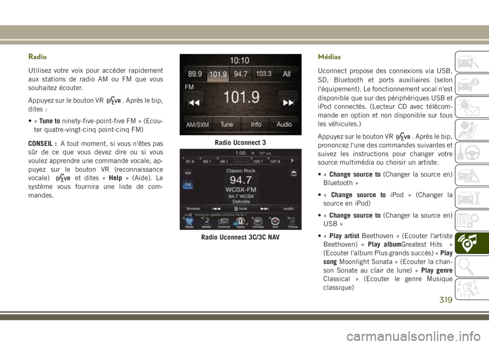JEEP CHEROKEE 2018 Notice dentretien (in French) Radio
Utilisez votre voix pour accéder rapidement
aux stations de radio AM ou FM que vous
souhaitez écouter.
Appuyez sur le bouton VR
. Après le bip,
dites :
•«Tune toninety-five-point-five FM JEEP CHEROKEE 2018 Notice dentretien (in French) Radio
Utilisez votre voix pour accéder rapidement
aux stations de radio AM ou FM que vous
souhaitez écouter.
Appuyez sur le bouton VR
. Après le bip,
dites :
•«Tune toninety-five-point-five FM