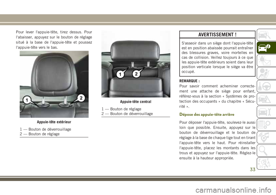 JEEP CHEROKEE 2018 Notice dentretien (in French) Pour lever l'appuie-tête, tirez dessus. Pour
l'abaisser, appuyez sur le bouton de réglage
situé à la base de l'appuie-tête et poussez
l'appuie-tête vers le bas.AVERTISSEMENT !
S& JEEP CHEROKEE 2018 Notice dentretien (in French) Pour lever l'appuie-tête, tirez dessus. Pour
l'abaisser, appuyez sur le bouton de réglage
situé à la base de l'appuie-tête et poussez
l'appuie-tête vers le bas.AVERTISSEMENT !
S&