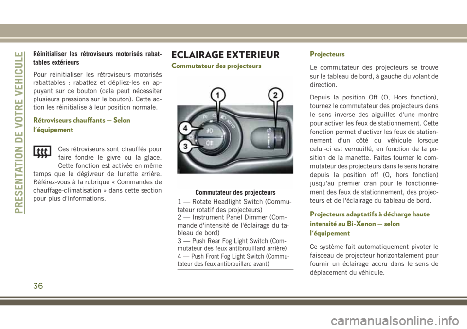 JEEP CHEROKEE 2018 Notice dentretien (in French) Réinitialiser les rétroviseurs motorisés rabat-
tables extérieurs
Pour réinitialiser les rétroviseurs motorisés
rabattables : rabattez et dépliez-les en ap-
puyant sur ce bouton (cela peut né JEEP CHEROKEE 2018 Notice dentretien (in French) Réinitialiser les rétroviseurs motorisés rabat-
tables extérieurs
Pour réinitialiser les rétroviseurs motorisés
rabattables : rabattez et dépliez-les en ap-
puyant sur ce bouton (cela peut né