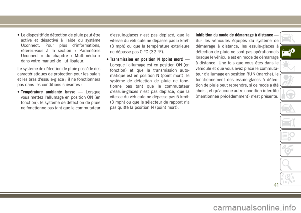 JEEP CHEROKEE 2018 Notice dentretien (in French) • Le dispositif de détection de pluie peut être
activé et désactivé à l'aide du système
Uconnect. Pour plus d'informations,
référez-vous à la section « Paramètres
Uconnect » du JEEP CHEROKEE 2018 Notice dentretien (in French) • Le dispositif de détection de pluie peut être
activé et désactivé à l'aide du système
Uconnect. Pour plus d'informations,
référez-vous à la section « Paramètres
Uconnect » du