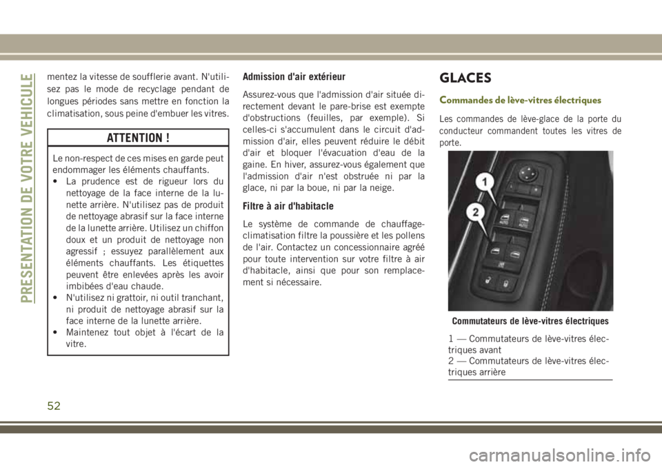 JEEP CHEROKEE 2018 Notice dentretien (in French) mentez la vitesse de soufflerie avant. N'utili-
sez pas le mode de recyclage pendant de
longues périodes sans mettre en fonction la
climatisation, sous peine d'embuer les vitres.
ATTENTION !
JEEP CHEROKEE 2018 Notice dentretien (in French) mentez la vitesse de soufflerie avant. N'utili-
sez pas le mode de recyclage pendant de
longues périodes sans mettre en fonction la
climatisation, sous peine d'embuer les vitres.
ATTENTION !
