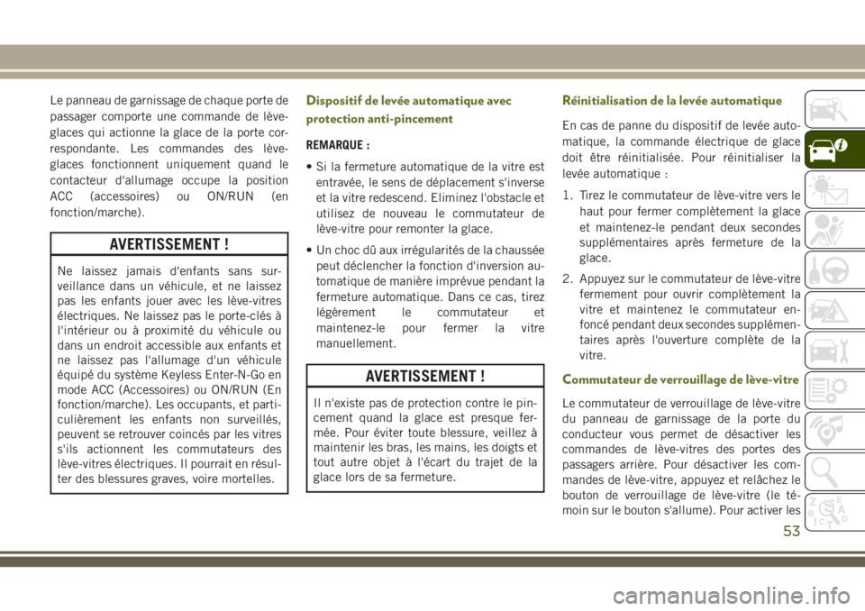 JEEP CHEROKEE 2018 Notice dentretien (in French) Le panneau de garnissage de chaque porte de
passager comporte une commande de lève-
glaces qui actionne la glace de la porte cor-
respondante. Les commandes des lève-
glaces fonctionnent uniquement JEEP CHEROKEE 2018 Notice dentretien (in French) Le panneau de garnissage de chaque porte de
passager comporte une commande de lève-
glaces qui actionne la glace de la porte cor-
respondante. Les commandes des lève-
glaces fonctionnent uniquement