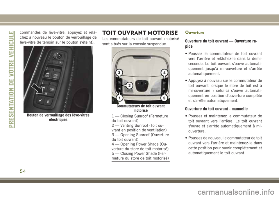 JEEP CHEROKEE 2018 Notice dentretien (in French) commandes de lève-vitre, appuyez et relâ-
chez à nouveau le bouton de verrouillage de
lève-vitre (le témoin sur le bouton s'éteint).TOIT OUVRANT MOTORISE
Les commutateurs de toit ouvrant mot JEEP CHEROKEE 2018 Notice dentretien (in French) commandes de lève-vitre, appuyez et relâ-
chez à nouveau le bouton de verrouillage de
lève-vitre (le témoin sur le bouton s'éteint).TOIT OUVRANT MOTORISE
Les commutateurs de toit ouvrant mot