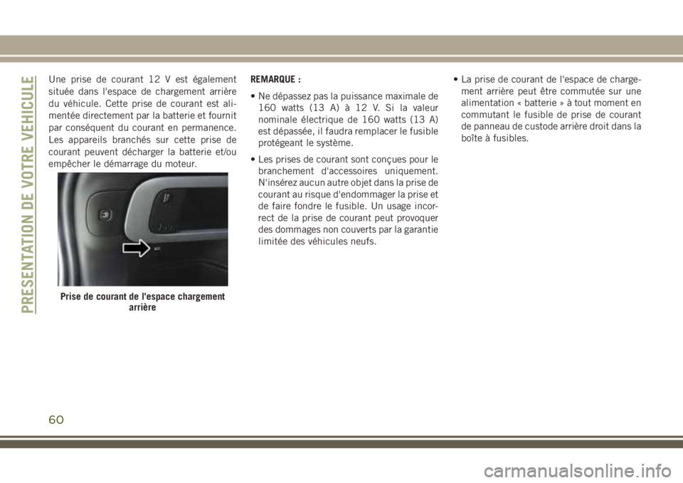JEEP CHEROKEE 2018 Notice dentretien (in French) Une prise de courant 12 V est également
située dans l'espace de chargement arrière
du véhicule. Cette prise de courant est ali-
mentée directement par la batterie et fournit
par conséquent d JEEP CHEROKEE 2018 Notice dentretien (in French) Une prise de courant 12 V est également
située dans l'espace de chargement arrière
du véhicule. Cette prise de courant est ali-
mentée directement par la batterie et fournit
par conséquent d