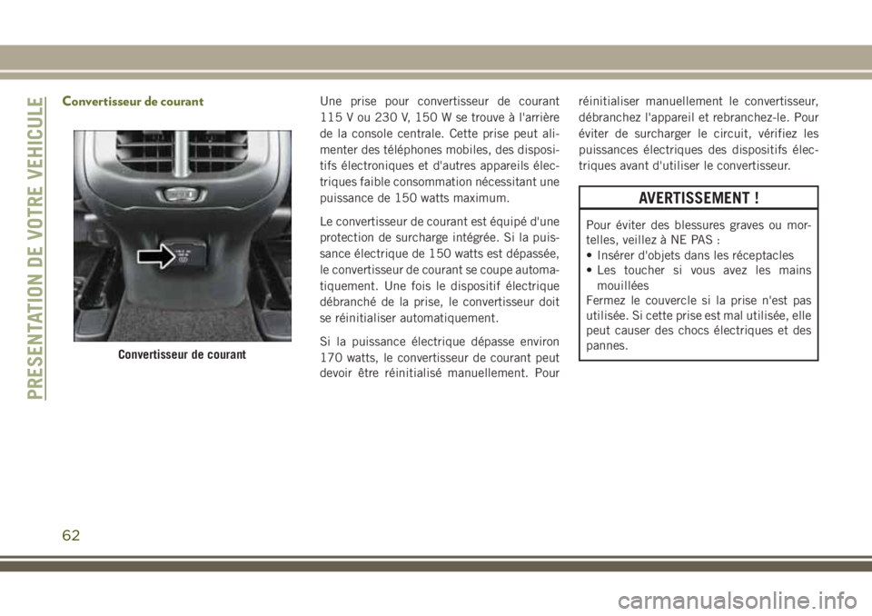 JEEP CHEROKEE 2018 Notice dentretien (in French) Convertisseur de courantUne prise pour convertisseur de courant
115 V ou 230 V, 150 W se trouve à l'arrière
de la console centrale. Cette prise peut ali-
menter des téléphones mobiles, des dis JEEP CHEROKEE 2018 Notice dentretien (in French) Convertisseur de courantUne prise pour convertisseur de courant
115 V ou 230 V, 150 W se trouve à l'arrière
de la console centrale. Cette prise peut ali-
menter des téléphones mobiles, des dis