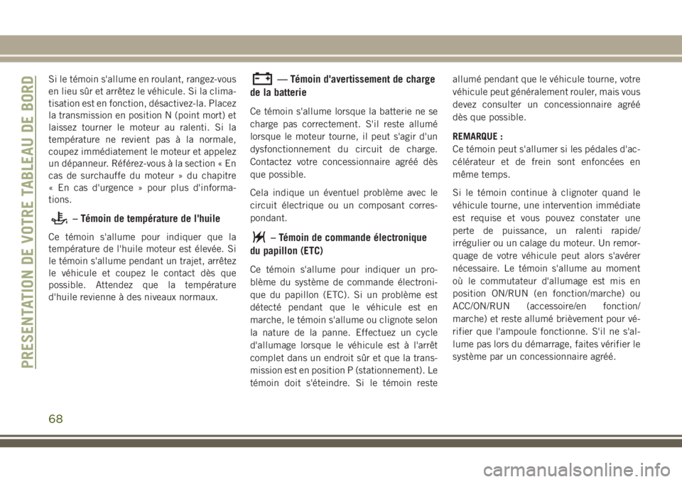 JEEP CHEROKEE 2018 Notice dentretien (in French) Si le témoin s'allume en roulant, rangez-vous
en lieu sûr et arrêtez le véhicule. Si la clima-
tisation est en fonction, désactivez-la. Placez
la transmission en position N (point mort) et
la JEEP CHEROKEE 2018 Notice dentretien (in French) Si le témoin s'allume en roulant, rangez-vous
en lieu sûr et arrêtez le véhicule. Si la clima-
tisation est en fonction, désactivez-la. Placez
la transmission en position N (point mort) et
la