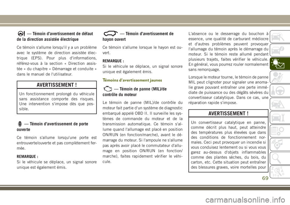 JEEP CHEROKEE 2018 Notice dentretien (in French) — Témoin d'avertissement de défaut
de la direction assistée électrique
Ce témoin s'allume lorsqu'ilyaunproblème
avec le système de direction assistée élec-
trique (EPS). Pour pl JEEP CHEROKEE 2018 Notice dentretien (in French) — Témoin d'avertissement de défaut
de la direction assistée électrique
Ce témoin s'allume lorsqu'ilyaunproblème
avec le système de direction assistée élec-
trique (EPS). Pour pl