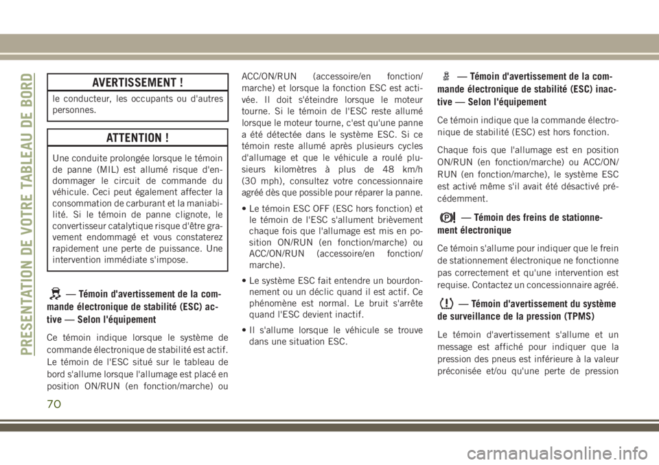 JEEP CHEROKEE 2018 Notice dentretien (in French) AVERTISSEMENT !
le conducteur, les occupants ou d'autres
personnes.
ATTENTION !
Une conduite prolongée lorsque le témoin
de panne (MIL) est allumé risque d'en-
dommager le circuit de comman JEEP CHEROKEE 2018 Notice dentretien (in French) AVERTISSEMENT !
le conducteur, les occupants ou d'autres
personnes.
ATTENTION !
Une conduite prolongée lorsque le témoin
de panne (MIL) est allumé risque d'en-
dommager le circuit de comman