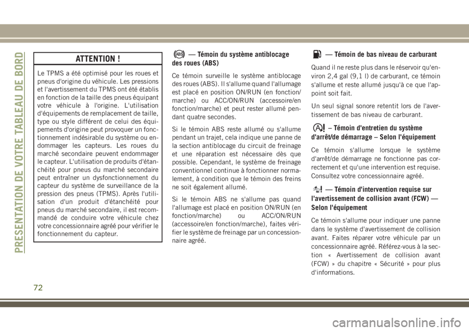 JEEP CHEROKEE 2018 Notice dentretien (in French) ATTENTION !
Le TPMS a été optimisé pour les roues et
pneus d'origine du véhicule. Les pressions
et l'avertissement du TPMS ont été établis
en fonction de la taille des pneus équipant
v JEEP CHEROKEE 2018 Notice dentretien (in French) ATTENTION !
Le TPMS a été optimisé pour les roues et
pneus d'origine du véhicule. Les pressions
et l'avertissement du TPMS ont été établis
en fonction de la taille des pneus équipant
v
