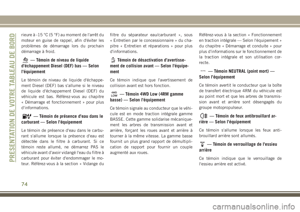 JEEP CHEROKEE 2018 Notice dentretien (in French) rieure à -15 °C (5 °F) au moment de l'arrêt du
moteur en guise de rappel, afin d'éviter les
problèmes de démarrage lors du prochain
démarrage à froid.
— Témoin de niveau de liquide JEEP CHEROKEE 2018 Notice dentretien (in French) rieure à -15 °C (5 °F) au moment de l'arrêt du
moteur en guise de rappel, afin d'éviter les
problèmes de démarrage lors du prochain
démarrage à froid.
— Témoin de niveau de liquide