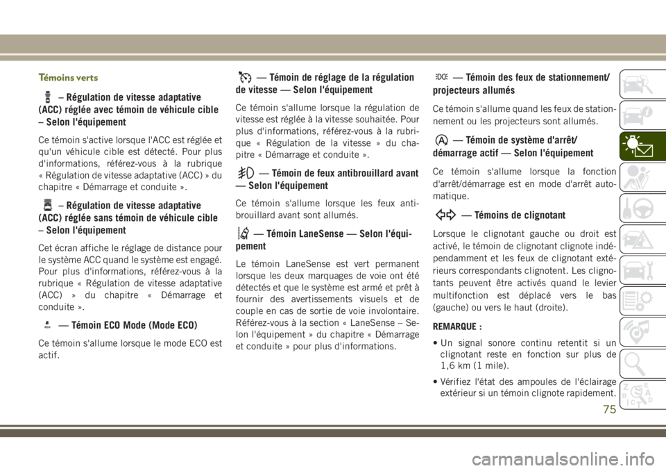 JEEP CHEROKEE 2018 Notice dentretien (in French) Témoins verts
– Régulation de vitesse adaptative
(ACC) réglée avec témoin de véhicule cible
– Selon l'équipement
Ce témoin s'active lorsque l'ACC est réglée et
qu'un véh JEEP CHEROKEE 2018 Notice dentretien (in French) Témoins verts
– Régulation de vitesse adaptative
(ACC) réglée avec témoin de véhicule cible
– Selon l'équipement
Ce témoin s'active lorsque l'ACC est réglée et
qu'un véh