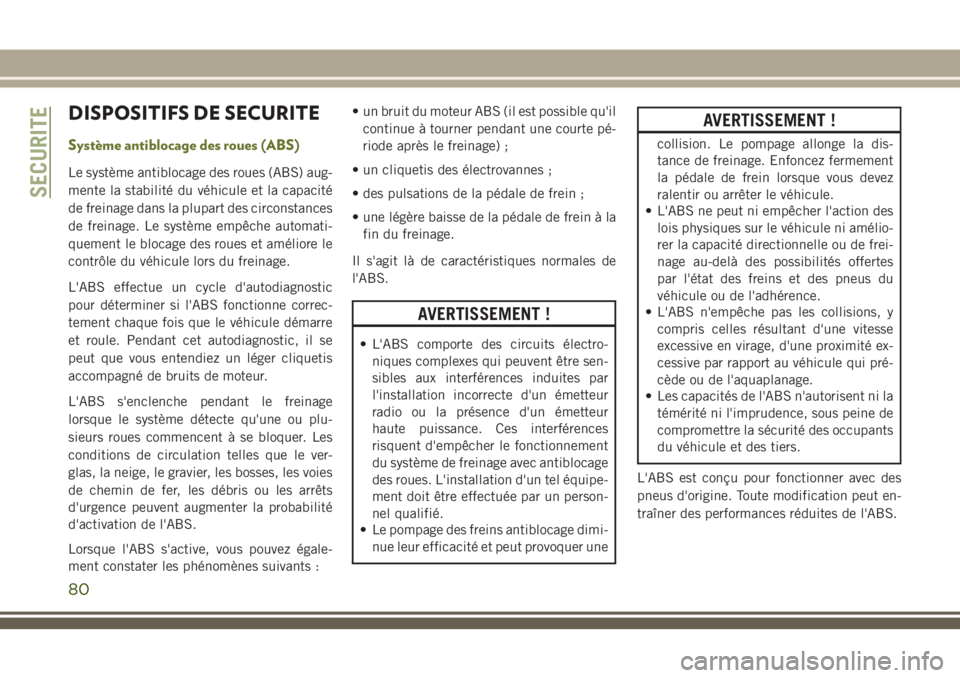 JEEP CHEROKEE 2018 Notice dentretien (in French) DISPOSITIFS DE SECURITE
Système antiblocage des roues (ABS)
Le système antiblocage des roues (ABS) aug-
mente la stabilité du véhicule et la capacité
de freinage dans la plupart des circonstances JEEP CHEROKEE 2018 Notice dentretien (in French) DISPOSITIFS DE SECURITE
Système antiblocage des roues (ABS)
Le système antiblocage des roues (ABS) aug-
mente la stabilité du véhicule et la capacité
de freinage dans la plupart des circonstances