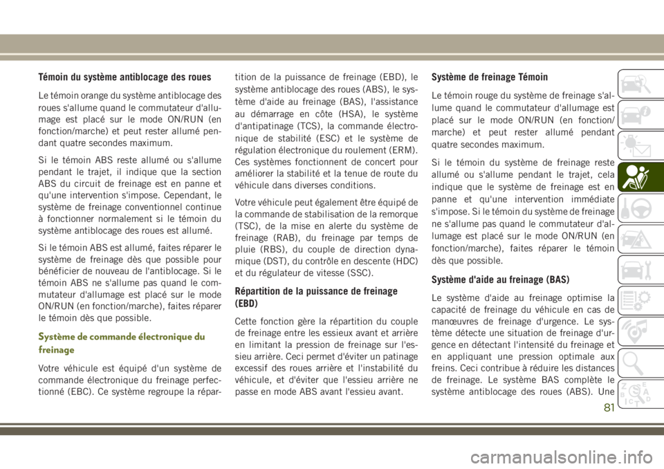 JEEP CHEROKEE 2018 Notice dentretien (in French) Témoin du système antiblocage des roues
Le témoin orange du système antiblocage des
roues s'allume quand le commutateur d'allu-
mage est placé sur le mode ON/RUN (en
fonction/marche) et p JEEP CHEROKEE 2018 Notice dentretien (in French) Témoin du système antiblocage des roues
Le témoin orange du système antiblocage des
roues s'allume quand le commutateur d'allu-
mage est placé sur le mode ON/RUN (en
fonction/marche) et p