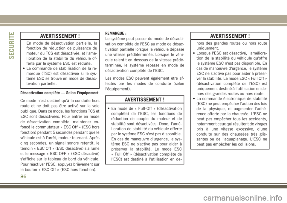JEEP CHEROKEE 2018 Notice dentretien (in French) AVERTISSEMENT !
En mode de désactivation partielle, la
fonction de réduction de puissance du
moteur du TCS est désactivée, et l'amé-
lioration de la stabilité du véhicule of-
ferte par le s JEEP CHEROKEE 2018 Notice dentretien (in French) AVERTISSEMENT !
En mode de désactivation partielle, la
fonction de réduction de puissance du
moteur du TCS est désactivée, et l'amé-
lioration de la stabilité du véhicule of-
ferte par le s
