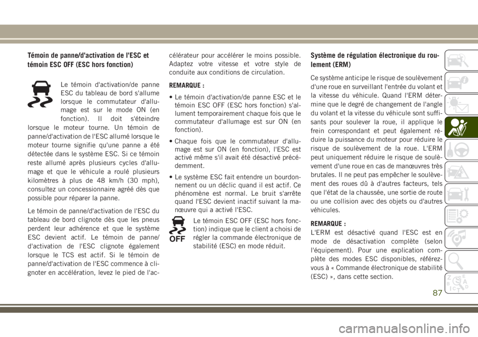 JEEP CHEROKEE 2018 Notice dentretien (in French) Témoin de panne/d'activation de l'ESC et
témoin ESC OFF (ESC hors fonction)
Le témoin d'activation/de panne
ESC du tableau de bord s'allume
lorsque le commutateur d'allu-
mage e JEEP CHEROKEE 2018 Notice dentretien (in French) Témoin de panne/d'activation de l'ESC et
témoin ESC OFF (ESC hors fonction)
Le témoin d'activation/de panne
ESC du tableau de bord s'allume
lorsque le commutateur d'allu-
mage e