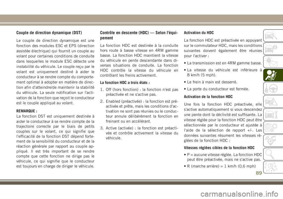 JEEP CHEROKEE 2018  Notice dentretien (in French) Couple de direction dynamique (DST)
Le couple de direction dynamique est une
fonction des modules ESC et EPS (direction
assistée électrique) qui fournit un couple au
volant pour certaines conditions