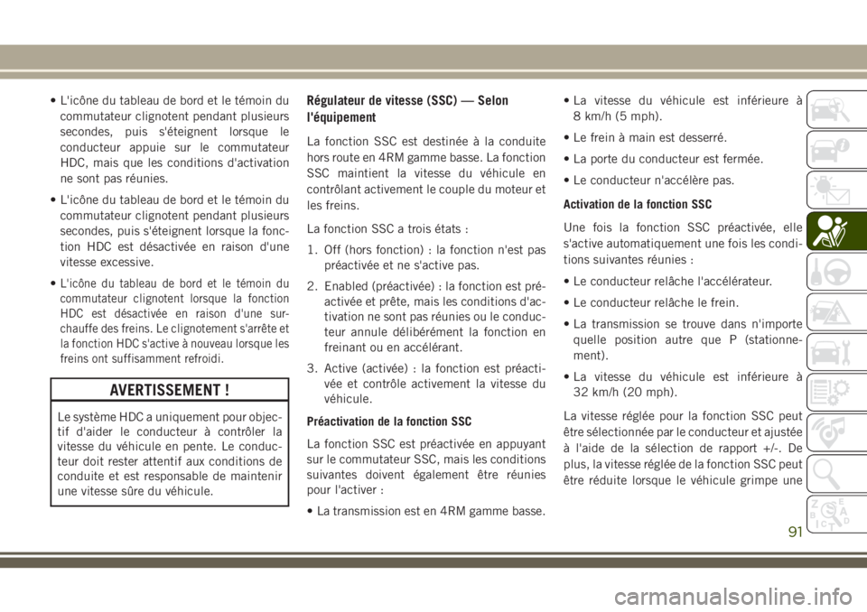 JEEP CHEROKEE 2018  Notice dentretien (in French) • L'icône du tableau de bord et le témoin du
commutateur clignotent pendant plusieurs
secondes, puis s'éteignent lorsque le
conducteur appuie sur le commutateur
HDC, mais que les conditio