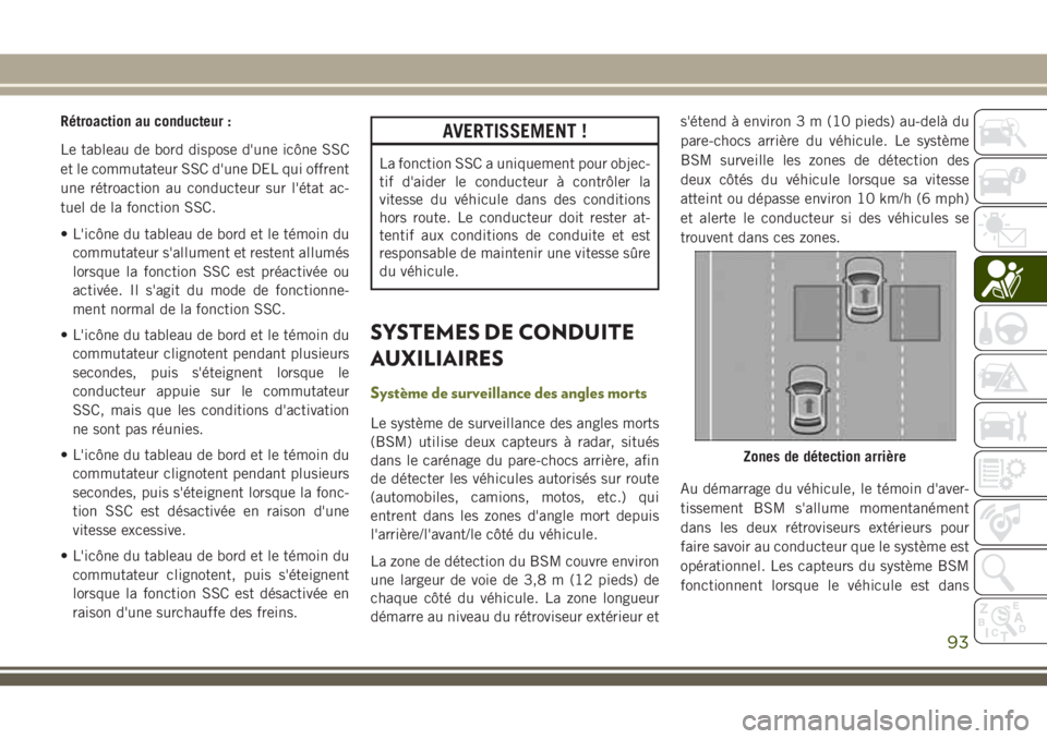 JEEP CHEROKEE 2018  Notice dentretien (in French) Rétroaction au conducteur :
Le tableau de bord dispose d'une icône SSC
et le commutateur SSC d'une DEL qui offrent
une rétroaction au conducteur sur l'état ac-
tuel de la fonction SSC.
